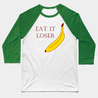 Eat It Loser (banana) Baseball T-Shirt